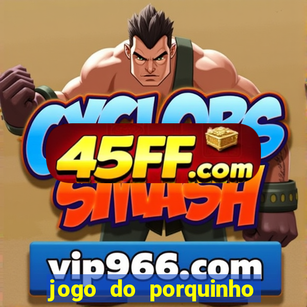 jogo do porquinho que ganha dinheiro